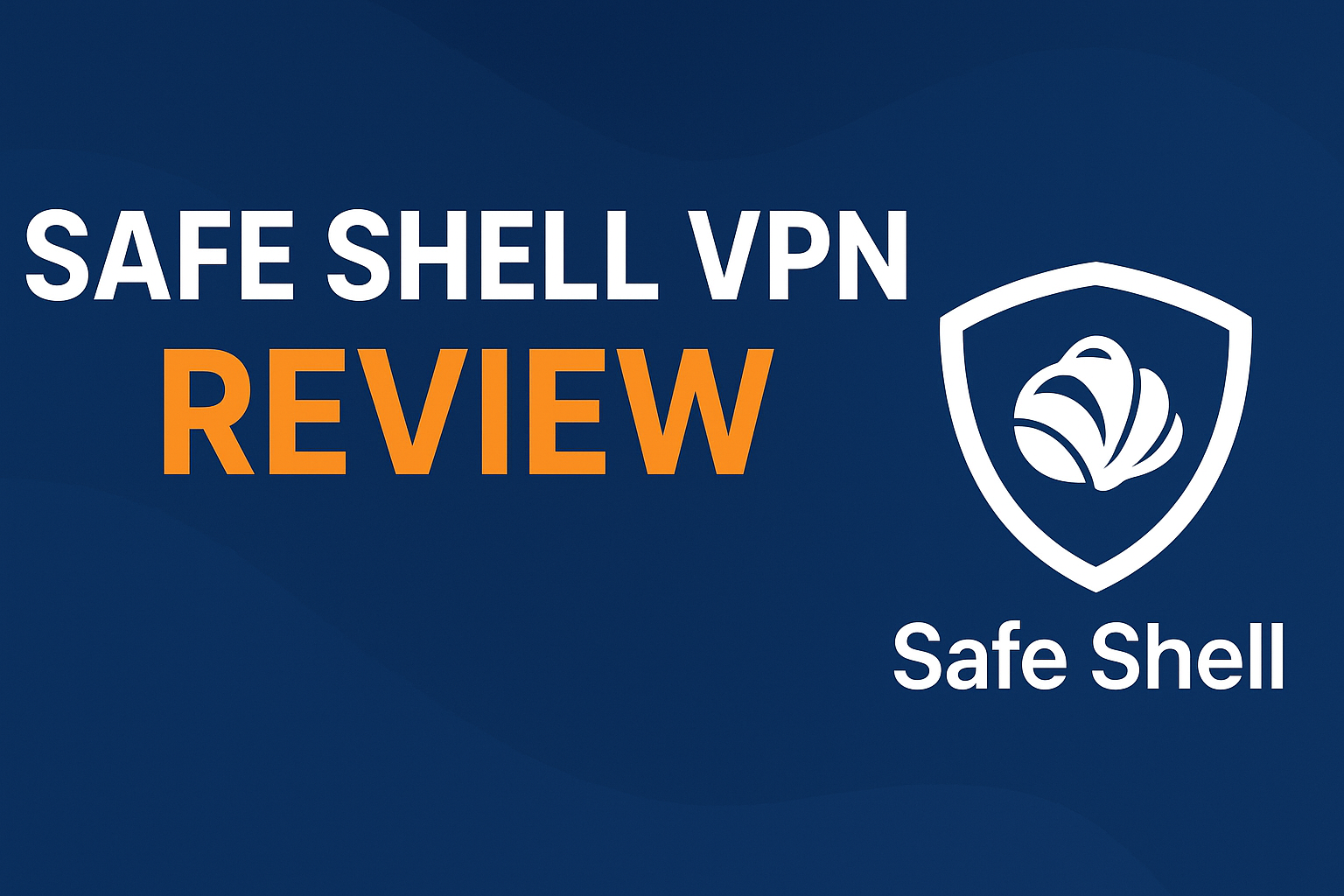 Safe Shell VPN Review– Everything You Need to Know